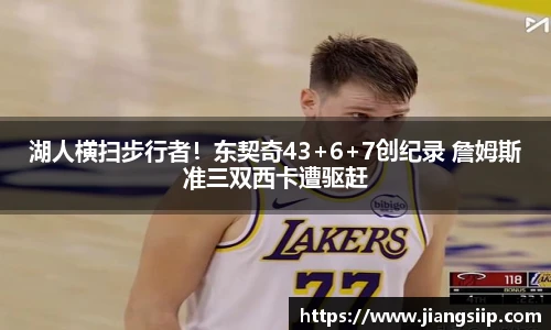 湖人横扫步行者！东契奇43+6+7创纪录 詹姆斯准三双西卡遭驱赶